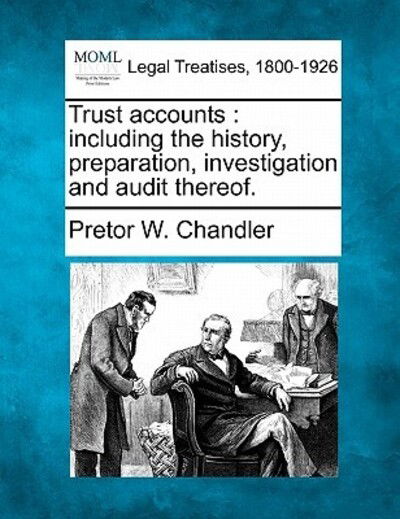 Trust Accounts: Including the History, Preparation, Investigation and Audit Thereof. - Pretor Whitty Chandler - Bücher - Gale Ecco, Making of Modern Law - 9781240135301 - 20. Dezember 2010