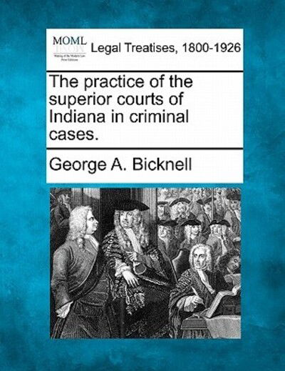 Cover for George a Bicknell · The Practice of the Superior Courts of Indiana in Criminal Cases. (Taschenbuch) (2010)