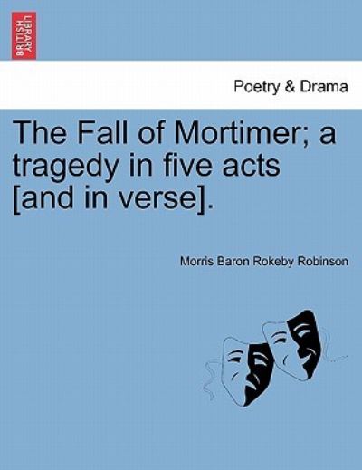 Cover for Morris Baron Rokeby Robinson · The Fall of Mortimer; a Tragedy in Five Acts [and in Verse]. (Paperback Book) (2011)