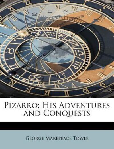 Cover for George Makepeace Towle · Pizarro: His Adventures and Conquests (Paperback Book) (2011)