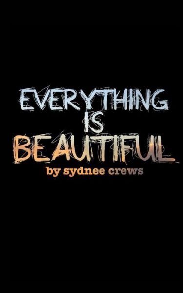 Everything is Beautiful - Sydnee Crews - Libros - Blurb - 9781320581301 - 21 de septiembre de 2015