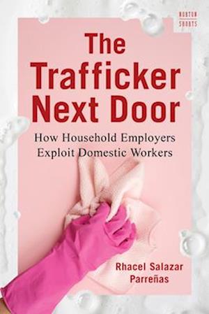 Cover for Parrenas, Rhacel Salazar (Princeton, University) · The Trafficker Next Door: How Household Employers Exploit Domestic Workers - A Norton Short (Hardcover Book) (2025)