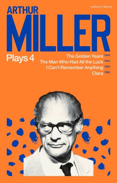 Arthur Miller Plays 4: The Golden Years; The Man Who Had All the Luck; I Can't Remember Anything; Clara - Arthur Miller - Books - Bloomsbury Publishing PLC - 9781350335301 - February 9, 2023