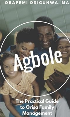 Agbole: the Practical Guide to Orisa Family Management - Obafemi Origunwa - Kirjat - Lulu.com - 9781365508301 - keskiviikko 9. marraskuuta 2016