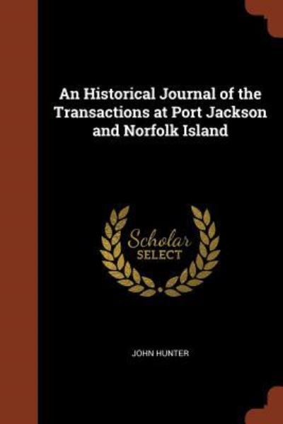 An Historical Journal of the Transactions at Port Jackson and Norfolk Island - John Hunter - Books - Pinnacle Press - 9781375015301 - May 26, 2017