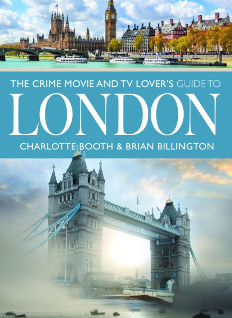 The Crime Movie and TV Lover's Guide to London - Charlotte Booth - Books - Pen & Sword Books Ltd - 9781399031301 - January 23, 2025