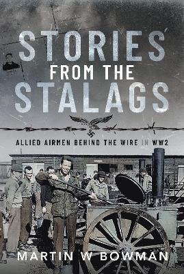 Cover for Martin W Bowman · Stories from the Stalags: Allied Airmen Behind the Wire in WW2 (Innbunden bok) (2023)