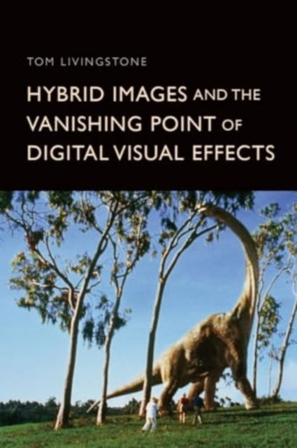 Tom Livingstone · Hybrid Images and the Vanishing Point of Digital Visual Effects (Hardcover Book) (2024)