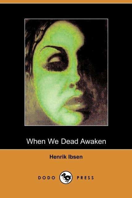 When We Dead Awaken - Henrik Ibsen - Böcker - Dodo Press - 9781406500301 - 3 oktober 2005