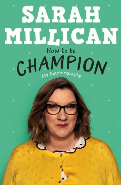 Cover for Sarah Millican · How to be Champion: The No.1 Sunday Times Bestselling Autobiography (Hardcover Book) (2018)