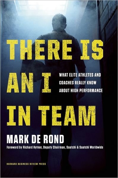Cover for Mark De Rond · There Is an I in Team: What Elite Athletes and Coaches Really Know About High Performance (Hardcover Book) (2012)