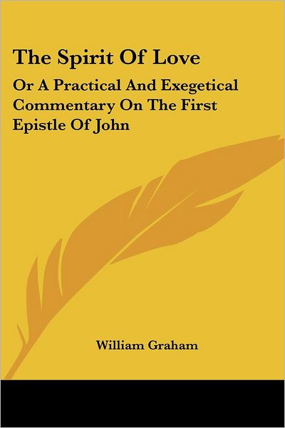 Cover for William Graham · The Spirit of Love: or a Practical and Exegetical Commentary on the First Epistle of John (Paperback Book) (2007)