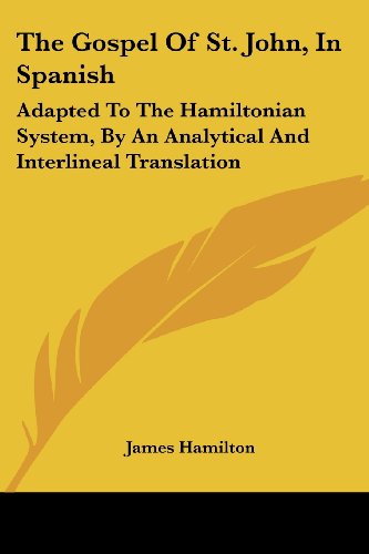 Cover for James Hamilton · The Gospel of St. John, in Spanish: Adapted to the Hamiltonian System, by an Analytical and Interlineal Translation (Paperback Book) [Spanish edition] (2007)