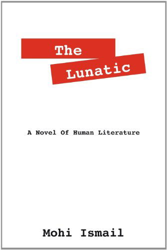 Cover for Mohi Ismail · The Lunatic: a Novel of Human Literature (Paperback Book) (2012)