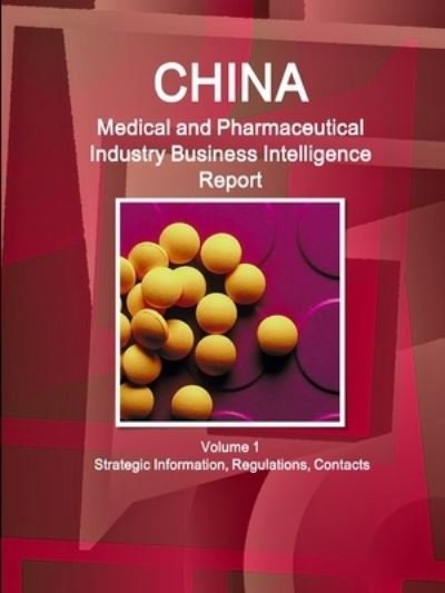 China Medical and Pharmaceutical Industry Business Intelligence Report Volume 1 Strategic Information, Regulations, Contacts - Inc Ibp - Bøger - IBP USA - 9781433061301 - 3. september 2018