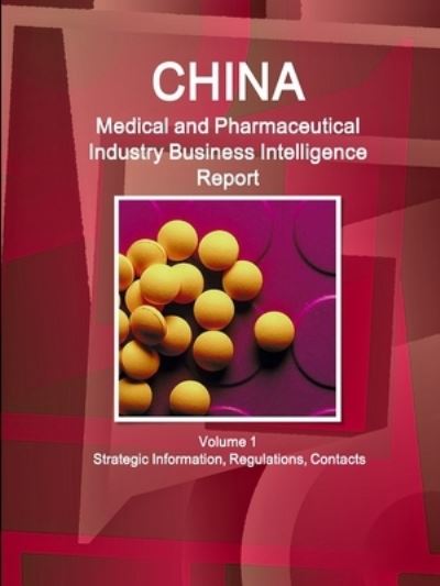 China Medical and Pharmaceutical Industry Business Intelligence Report Volume 1 Strategic Information, Regulations, Contacts - Inc Ibp - Böcker - IBP USA - 9781433061301 - 3 september 2018