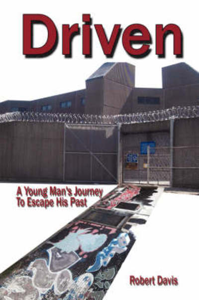 Driven: a Young Man's Journey to Escape His Past - Robert Davis - Livres - Authorhouse - 9781438909301 - 16 août 2008