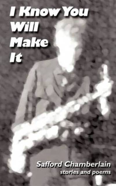 I Know You Will Make It - Safford Chamberlain - Books - iUniverse - 9781440157301 - September 21, 2009