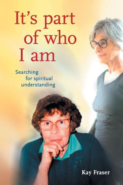 Cover for Kay Fraser · It's Part of Who I Am: Searching for Spiritual Understanding (Paperback Book) (2015)