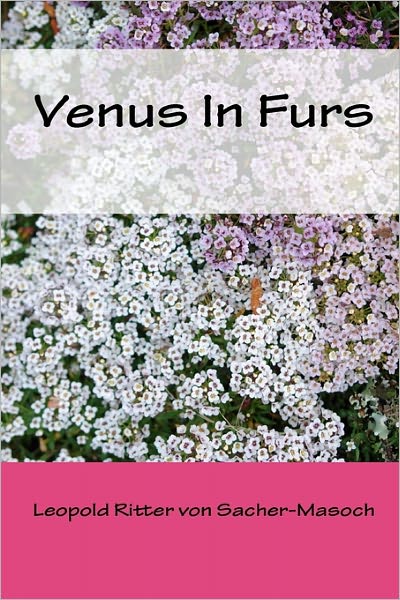 Venus in Furs - Leopold Ritter Von Sacher-masoch - Boeken - Createspace - 9781452871301 - 14 mei 2010