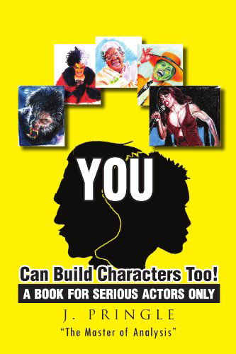 Cover for J Pringle · You Can Build Characters Too!: a Book for Serious Actors Only (Paperback Book) (2010)