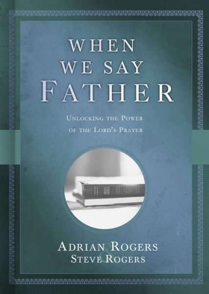 Cover for Adrian Rogers · When We Say Father: Unlocking the Power of the Lord's Prayer (Hardcover Book) (2018)