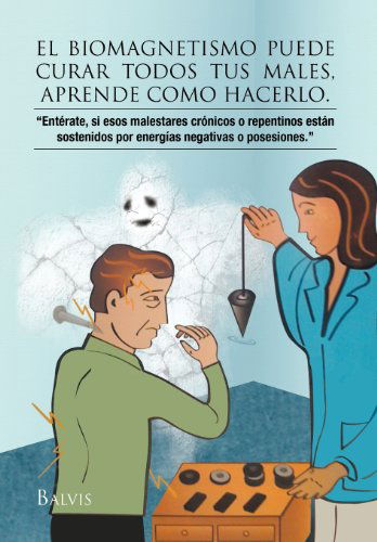 El Biomagnetismo Puede Curar Todos Tus Males, Aprende Como Hacerlo. - Balvina Talavera - Livros - Palibrio - 9781463310301 - 15 de novembro de 2011