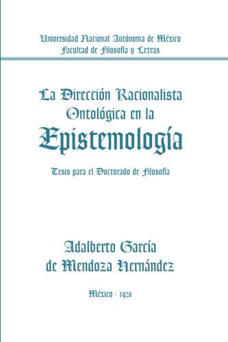 Cover for Adalberto García De Mendoza Hernández · La Dirección Racionalista Ontológica en La Epistemología: Tesis Para El Doctorado De Filosofía (Paperback Book) [Spanish edition] (2012)