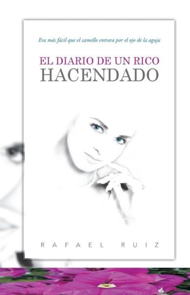 Cover for Rafael Ruiz · El Diario De Un Rico Hacendado: Era Mas Facil Que El Camello Entrara Por El Ojo De La Aguja (Paperback Book) (2013)
