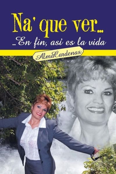 Cover for Alma Cardenas · Na' Que Ver...en Fin, Asi Es La Vida (Pocketbok) (2013)