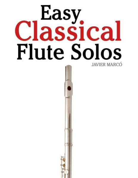 Cover for Javier Marco · Easy Classical Flute Solos: Featuring Music of Bach, Beethoven, Wagner, Handel and Other Composers (Paperback Bog) (2012)
