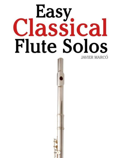 Cover for Javier Marco · Easy Classical Flute Solos: Featuring Music of Bach, Beethoven, Wagner, Handel and Other Composers (Paperback Book) (2012)