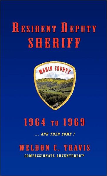 Cover for Weldon C. Travis · Resident Deputy Sheriff: in Wild and Woolly West Marin 1964 to 1969 ... and then Some ! a Collection of Vivid Vignettes (Hardcover Book) (2012)