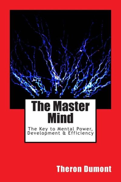 The Master Mind: the Key to Mental Power, Development & Efficiency - Theron Q Dumont - Books - Createspace - 9781468188301 - January 9, 2012