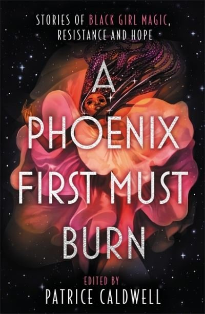 A Phoenix First Must Burn: Stories of Black Girl Magic, Resistance and Hope - Patrice Caldwell - Bücher - Hot Key Books - 9781471409301 - 19. März 2020