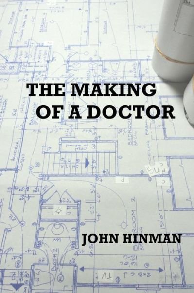 The Making of a Doctor: an Autobiography - John Hinman - Books - Createspace - 9781475159301 - April 7, 2012