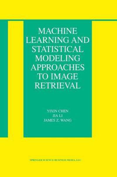 Cover for Yixin Chen · Machine Learning and Statistical Modeling Approaches to Image Retrieval - The Information Retrieval Series (Pocketbok) [Softcover reprint of the original 1st ed. 2004 edition] (2013)