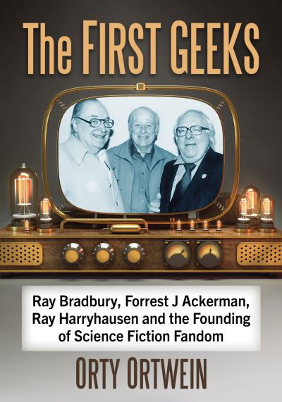 Cover for Orty Ortwein · The First Geeks: Ray Bradbury, Forrest J Ackerman, Ray Harryhausen and the Founding of Science Fiction Fandom (Paperback Book) (2024)