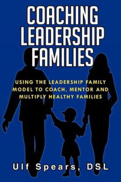 Cover for Ulf Dsl Spears · Coaching Leadership Families: Using the Leadership Family Model to Coach, Mentor and Multiply Healthy Families (Paperback Book) (2012)