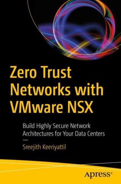 Cover for Sreejith Keeriyattil · Zero Trust Networks with VMware NSX: Build Highly Secure Network Architectures for Your Data Centers (Paperback Book) [1st edition] (2019)