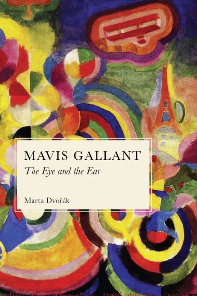 Cover for Marta Dvorak · Mavis Gallant: The Eye and the Ear (Hardcover Book) (2019)
