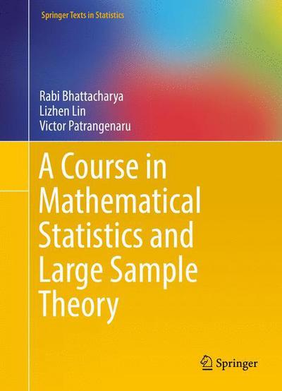 A Course in Mathematical Statistics and Large Sample Theory - Springer Texts in Statistics - Rabi Bhattacharya - Bøger - Springer-Verlag New York Inc. - 9781493940301 - 14. august 2016