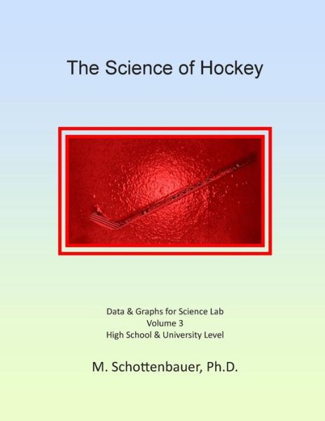 The Science of Hockey: Volume 3: Data & Graphs for Science Lab - M Schottenbauer - Bøger - Createspace - 9781497405301 - 24. juni 2014