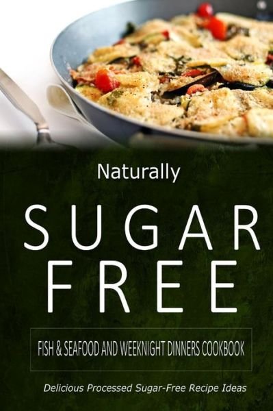 Cover for Naturally Sugar-free · Naturally Sugar-free - Fish &amp; Seafood and Weeknight Dinners Cookbook: Delicious Sugar-free and Diabetic-friendly Recipes for the Health-conscious (Paperback Book) (2014)