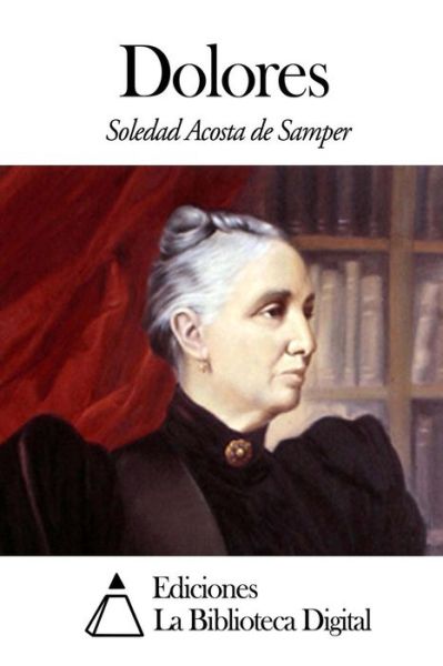 Dolores - Soledad Acosta De Samper - Książki - Createspace - 9781501032301 - 1 września 2014