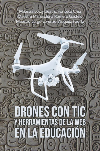 Cover for Maestra Lotzy Beatriz Fonseca Chiu · Drones Con Tic Y Herramientas De La Web En La Educacion (Paperback Book) (2019)