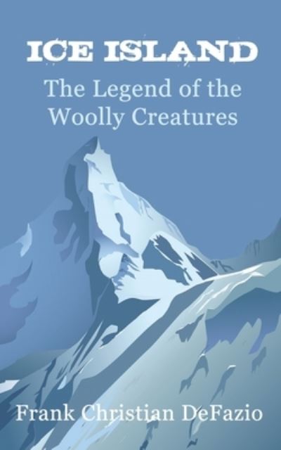 Cover for - Frank Christian Defazio · Ice Island, The Legend of the Woolly Creatures (Paperback Book) (2020)