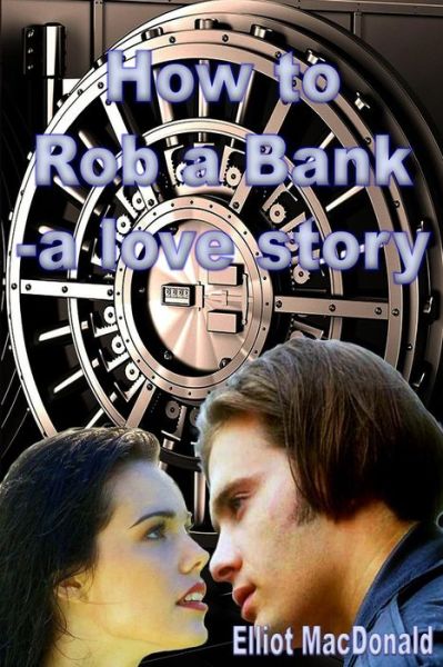 Cover for Elliot Macdonald · How to Rob a Bank - a Love Story (Paperback Book) (2015)