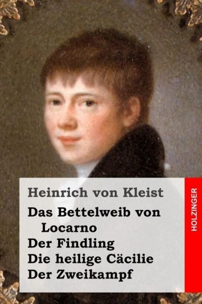 Cover for Heinrich Von Kleist · Das Bettelweib Von Locarno / Der Findling / Die Heilige Cacilie / Der Zweikampf (Paperback Book) (2015)