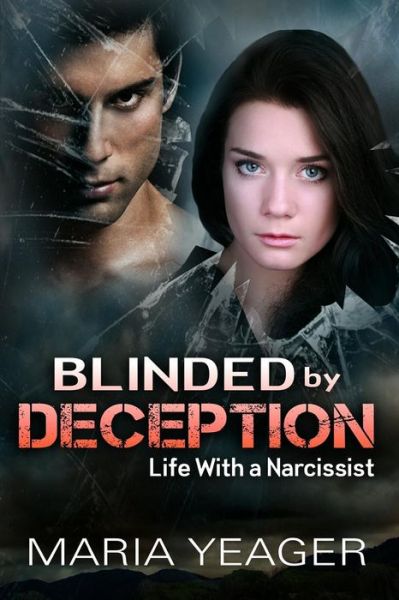 Blinded by Deception: Life with a Narcissist - Maria Yeager - Kirjat - Createspace - 9781511680301 - torstai 16. huhtikuuta 2015